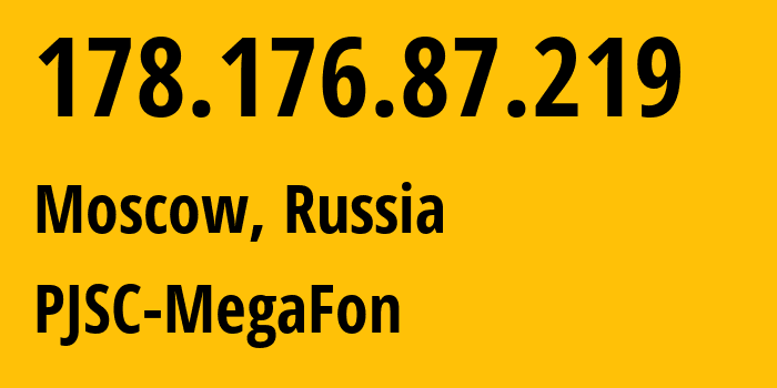 IP address 178.176.87.219 (Moscow, Moscow, Russia) get location, coordinates on map, ISP provider AS31133 PJSC-MegaFon // who is provider of ip address 178.176.87.219, whose IP address