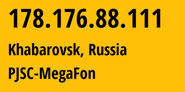 IP address 178.176.88.111 (Khabarovsk, Khabarovsk, Russia) get location, coordinates on map, ISP provider AS31133 PJSC-MegaFon // who is provider of ip address 178.176.88.111, whose IP address