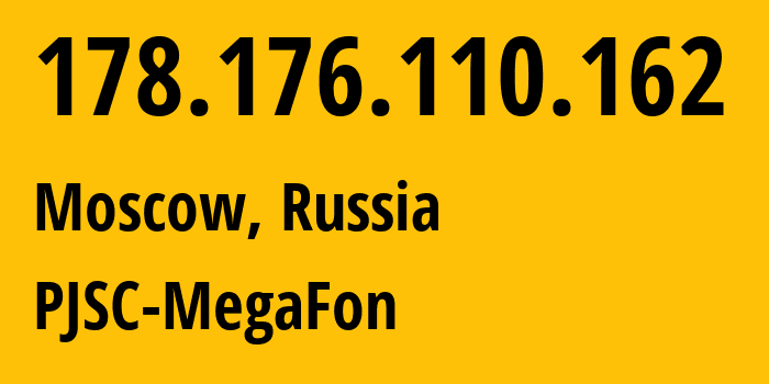 IP address 178.176.110.162 (Moscow, Moscow, Russia) get location, coordinates on map, ISP provider AS31224 PJSC-MegaFon // who is provider of ip address 178.176.110.162, whose IP address