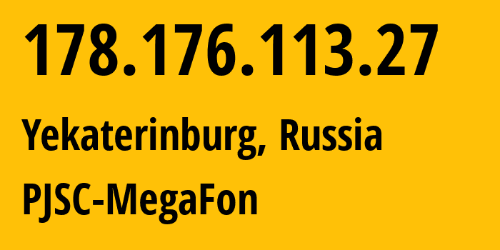 IP address 178.176.113.27 (Yekaterinburg, Sverdlovsk Oblast, Russia) get location, coordinates on map, ISP provider AS31224 PJSC-MegaFon // who is provider of ip address 178.176.113.27, whose IP address