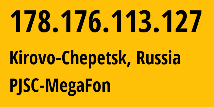 IP-адрес 178.176.113.127 (Кирово-Чепецк, Кировская Область, Россия) определить местоположение, координаты на карте, ISP провайдер AS31224 PJSC-MegaFon // кто провайдер айпи-адреса 178.176.113.127