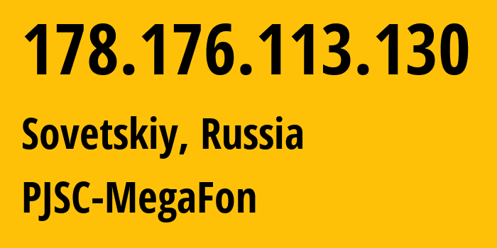 IP address 178.176.113.130 (Sovetskiy, Khanty-Mansia, Russia) get location, coordinates on map, ISP provider AS31224 PJSC-MegaFon // who is provider of ip address 178.176.113.130, whose IP address