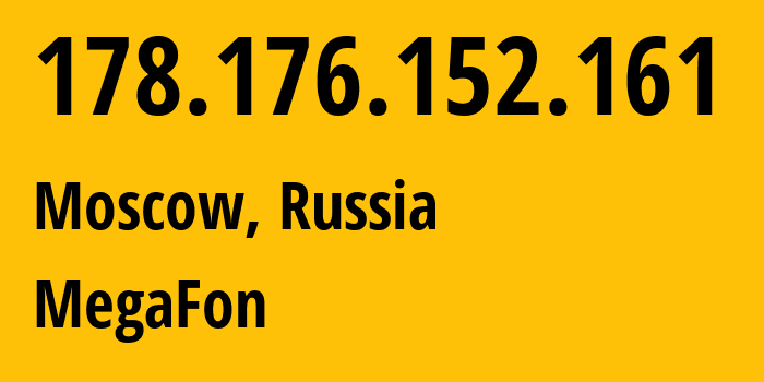 IP address 178.176.152.161 (Moscow, Moscow, Russia) get location, coordinates on map, ISP provider AS31133 MegaFon // who is provider of ip address 178.176.152.161, whose IP address