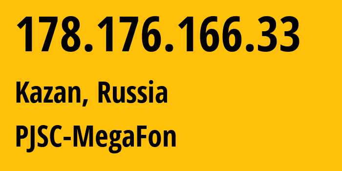 IP address 178.176.166.33 (Kazan, Tatarstan Republic, Russia) get location, coordinates on map, ISP provider AS31133 PJSC-MegaFon // who is provider of ip address 178.176.166.33, whose IP address