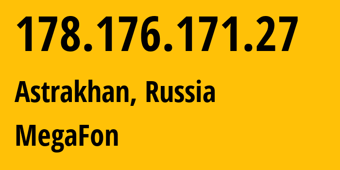 IP address 178.176.171.27 (Astrakhan, Astrakhan Oblast, Russia) get location, coordinates on map, ISP provider AS31133 MegaFon // who is provider of ip address 178.176.171.27, whose IP address
