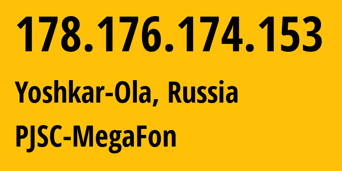 IP address 178.176.174.153 (Yoshkar-Ola, Mariy-El Republic, Russia) get location, coordinates on map, ISP provider AS31133 PJSC-MegaFon // who is provider of ip address 178.176.174.153, whose IP address