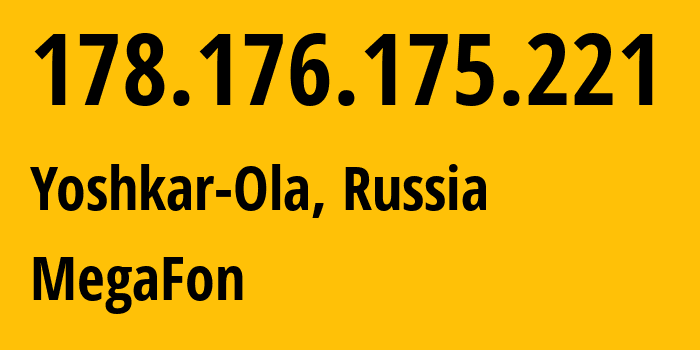 IP address 178.176.175.221 (Yoshkar-Ola, Mariy-El Republic, Russia) get location, coordinates on map, ISP provider AS31133 MegaFon // who is provider of ip address 178.176.175.221, whose IP address