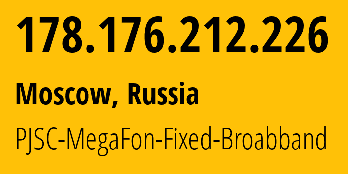 IP address 178.176.212.226 (Moscow, Moscow, Russia) get location, coordinates on map, ISP provider AS31163 PJSC-MegaFon-Fixed-Broabband // who is provider of ip address 178.176.212.226, whose IP address