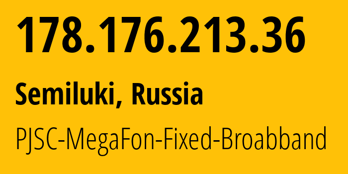 IP-адрес 178.176.213.36 (Семилуки, Воронежская Область, Россия) определить местоположение, координаты на карте, ISP провайдер AS31163 PJSC-MegaFon-Fixed-Broabband // кто провайдер айпи-адреса 178.176.213.36