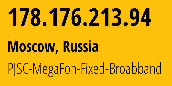 IP address 178.176.213.94 (Moscow, Moscow, Russia) get location, coordinates on map, ISP provider AS31163 PJSC-MegaFon-Fixed-Broabband // who is provider of ip address 178.176.213.94, whose IP address