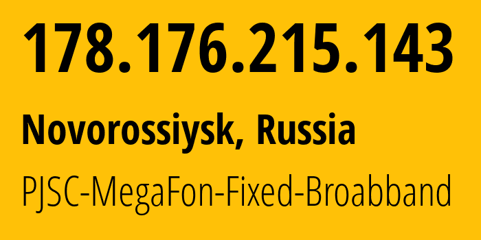 IP address 178.176.215.143 (Novorossiysk, Krasnodar Krai, Russia) get location, coordinates on map, ISP provider AS31163 PJSC-MegaFon-Fixed-Broabband // who is provider of ip address 178.176.215.143, whose IP address