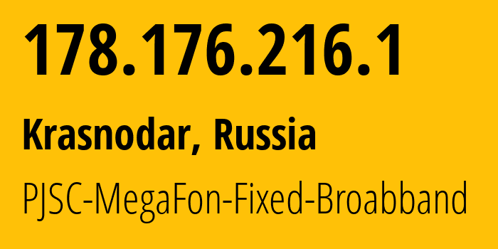 IP address 178.176.216.1 (Krasnodar, Krasnodar Krai, Russia) get location, coordinates on map, ISP provider AS31163 PJSC-MegaFon-Fixed-Broabband // who is provider of ip address 178.176.216.1, whose IP address