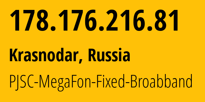 IP address 178.176.216.81 (Krasnodar, Krasnodar Krai, Russia) get location, coordinates on map, ISP provider AS31163 PJSC-MegaFon-Fixed-Broabband // who is provider of ip address 178.176.216.81, whose IP address
