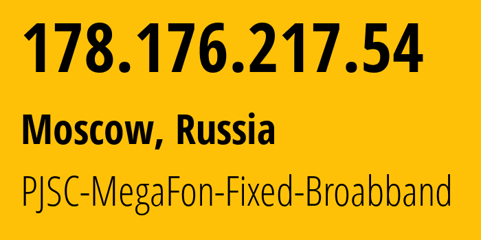 IP address 178.176.217.54 (Moscow, Moscow, Russia) get location, coordinates on map, ISP provider AS31163 PJSC-MegaFon-Fixed-Broabband // who is provider of ip address 178.176.217.54, whose IP address