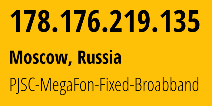 IP address 178.176.219.135 (Moscow, Moscow, Russia) get location, coordinates on map, ISP provider AS31163 PJSC-MegaFon-Fixed-Broabband // who is provider of ip address 178.176.219.135, whose IP address