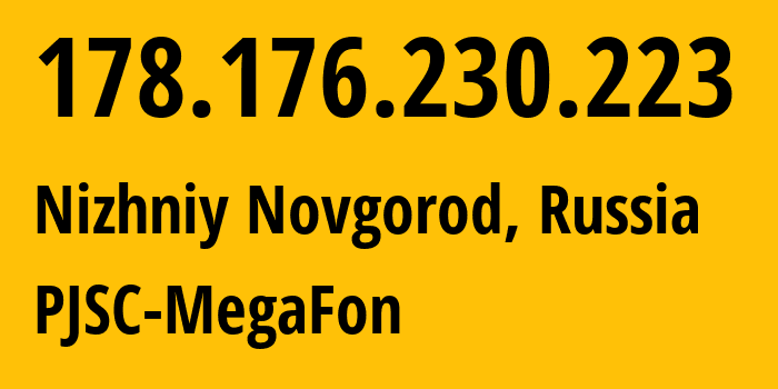 IP address 178.176.230.223 (Nizhniy Novgorod, Nizhny Novgorod Oblast, Russia) get location, coordinates on map, ISP provider AS31133 PJSC-MegaFon // who is provider of ip address 178.176.230.223, whose IP address