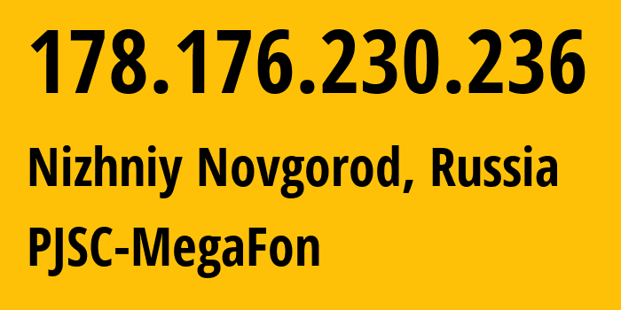 IP-адрес 178.176.230.236 (Нижний Новгород, Нижегородская Область, Россия) определить местоположение, координаты на карте, ISP провайдер AS31133 PJSC-MegaFon // кто провайдер айпи-адреса 178.176.230.236