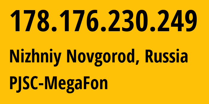 IP address 178.176.230.249 (Nizhniy Novgorod, Nizhny Novgorod Oblast, Russia) get location, coordinates on map, ISP provider AS31133 PJSC-MegaFon // who is provider of ip address 178.176.230.249, whose IP address