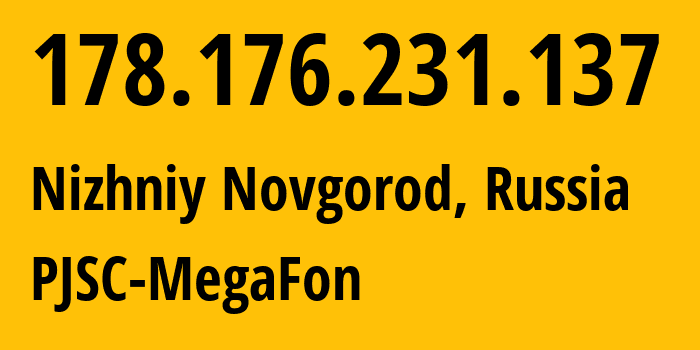 IP address 178.176.231.137 (Nizhniy Novgorod, Nizhny Novgorod Oblast, Russia) get location, coordinates on map, ISP provider AS31133 PJSC-MegaFon // who is provider of ip address 178.176.231.137, whose IP address