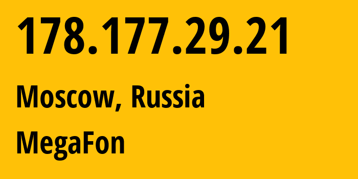 IP address 178.177.29.21 (Moscow, Moscow, Russia) get location, coordinates on map, ISP provider AS25159 MegaFon // who is provider of ip address 178.177.29.21, whose IP address