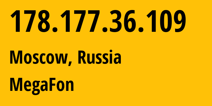 IP address 178.177.36.109 (Moscow, Moscow, Russia) get location, coordinates on map, ISP provider AS25159 MegaFon // who is provider of ip address 178.177.36.109, whose IP address