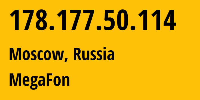 IP address 178.177.50.114 (Moscow, Moscow, Russia) get location, coordinates on map, ISP provider AS25159 MegaFon // who is provider of ip address 178.177.50.114, whose IP address