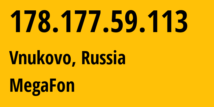 IP address 178.177.59.113 (Vnukovo, Moscow, Russia) get location, coordinates on map, ISP provider AS25159 MegaFon // who is provider of ip address 178.177.59.113, whose IP address