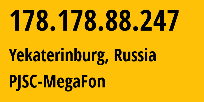 IP address 178.178.88.247 (Yekaterinburg, Sverdlovsk Oblast, Russia) get location, coordinates on map, ISP provider AS31224 PJSC-MegaFon // who is provider of ip address 178.178.88.247, whose IP address