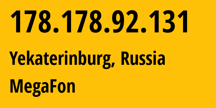 IP address 178.178.92.131 (Yekaterinburg, Sverdlovsk Oblast, Russia) get location, coordinates on map, ISP provider AS31224 MegaFon // who is provider of ip address 178.178.92.131, whose IP address