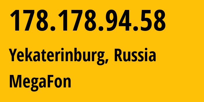 IP address 178.178.94.58 (Yekaterinburg, Sverdlovsk Oblast, Russia) get location, coordinates on map, ISP provider AS31224 MegaFon // who is provider of ip address 178.178.94.58, whose IP address