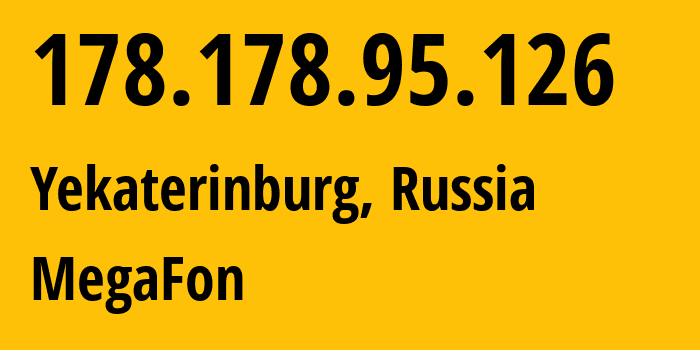 IP address 178.178.95.126 (Yekaterinburg, Sverdlovsk Oblast, Russia) get location, coordinates on map, ISP provider AS31224 MegaFon // who is provider of ip address 178.178.95.126, whose IP address