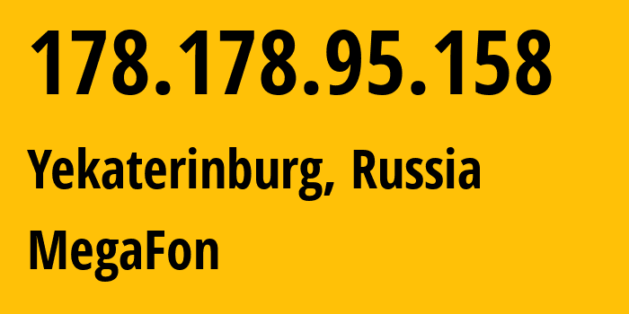 IP-адрес 178.178.95.158 (Екатеринбург, Свердловская область, Россия) определить местоположение, координаты на карте, ISP провайдер AS31224 MegaFon // кто провайдер айпи-адреса 178.178.95.158