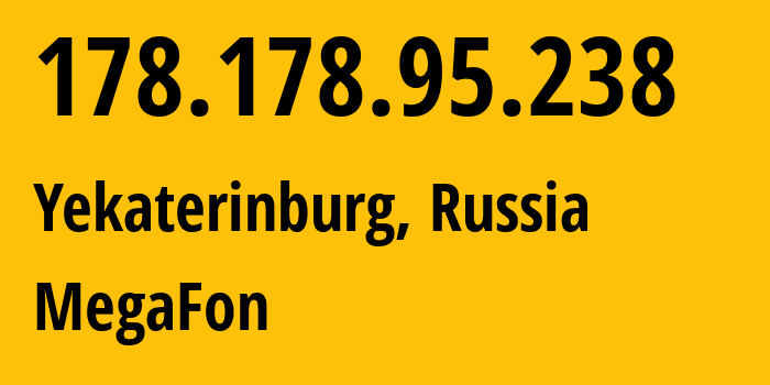 IP address 178.178.95.238 (Yekaterinburg, Sverdlovsk Oblast, Russia) get location, coordinates on map, ISP provider AS31224 MegaFon // who is provider of ip address 178.178.95.238, whose IP address