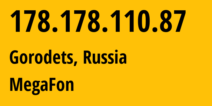 IP address 178.178.110.87 (Gorodets, Nizhny Novgorod Oblast, Russia) get location, coordinates on map, ISP provider AS31133 MegaFon // who is provider of ip address 178.178.110.87, whose IP address