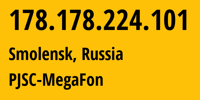 IP address 178.178.224.101 (Smolensk, Smolensk Oblast, Russia) get location, coordinates on map, ISP provider AS31213 PJSC-MegaFon // who is provider of ip address 178.178.224.101, whose IP address