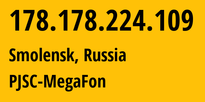 IP-адрес 178.178.224.109 (Смоленск, Смоленская область, Россия) определить местоположение, координаты на карте, ISP провайдер AS31213 PJSC-MegaFon // кто провайдер айпи-адреса 178.178.224.109