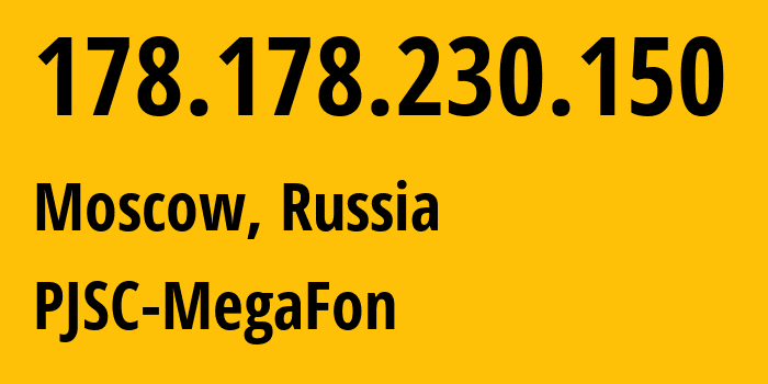 IP address 178.178.230.150 (Moscow, Moscow, Russia) get location, coordinates on map, ISP provider AS31224 PJSC-MegaFon // who is provider of ip address 178.178.230.150, whose IP address