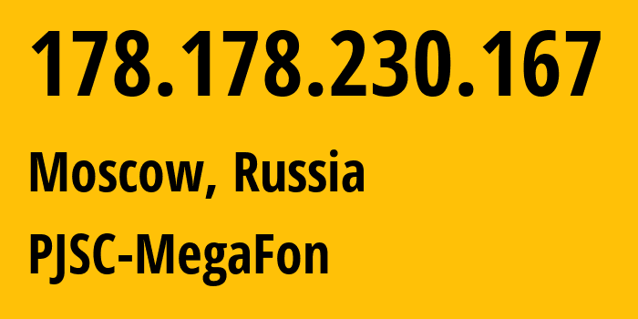 IP address 178.178.230.167 (Moscow, Moscow, Russia) get location, coordinates on map, ISP provider AS31224 PJSC-MegaFon // who is provider of ip address 178.178.230.167, whose IP address