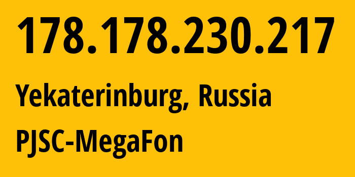 IP-адрес 178.178.230.217 (Екатеринбург, Свердловская Область, Россия) определить местоположение, координаты на карте, ISP провайдер AS31224 PJSC-MegaFon // кто провайдер айпи-адреса 178.178.230.217