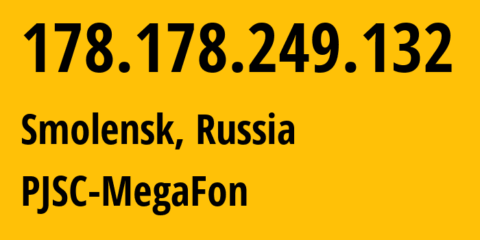 IP-адрес 178.178.249.132 (Смоленск, Смоленская Область, Россия) определить местоположение, координаты на карте, ISP провайдер AS31133 PJSC-MegaFon // кто провайдер айпи-адреса 178.178.249.132