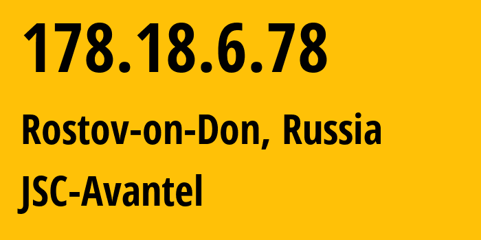 IP address 178.18.6.78 (Rostov-on-Don, Rostov Oblast, Russia) get location, coordinates on map, ISP provider AS197235 JSC-Avantel // who is provider of ip address 178.18.6.78, whose IP address
