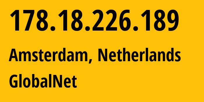 IP address 178.18.226.189 (Amsterdam, North Holland, Netherlands) get location, coordinates on map, ISP provider AS0 GlobalNet // who is provider of ip address 178.18.226.189, whose IP address