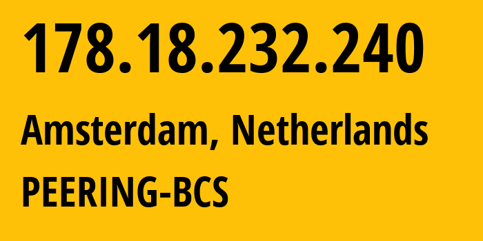 IP-адрес 178.18.232.240 (Амстердам, Северная Голландия, Нидерланды) определить местоположение, координаты на карте, ISP провайдер AS31500 PEERING-BCS // кто провайдер айпи-адреса 178.18.232.240