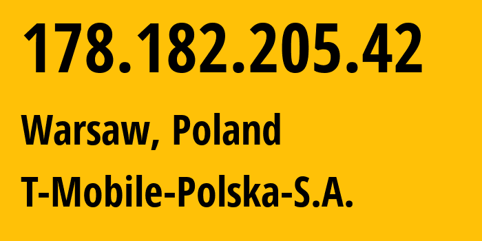 IP-адрес 178.182.205.42 (Варшава, Мазовецкое воеводство, Польша) определить местоположение, координаты на карте, ISP провайдер AS12912 T-Mobile-Polska-S.A. // кто провайдер айпи-адреса 178.182.205.42