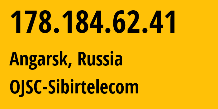 IP address 178.184.62.41 (Angarsk, Irkutsk Oblast, Russia) get location, coordinates on map, ISP provider AS12389 OJSC-Sibirtelecom // who is provider of ip address 178.184.62.41, whose IP address