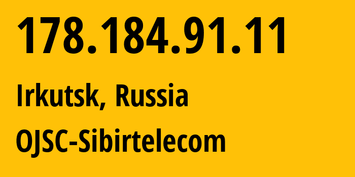 IP address 178.184.91.11 (Irkutsk, Irkutsk Oblast, Russia) get location, coordinates on map, ISP provider AS12389 OJSC-Sibirtelecom // who is provider of ip address 178.184.91.11, whose IP address