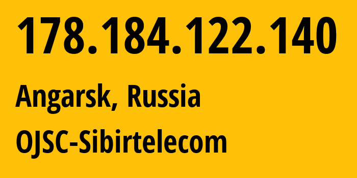 IP address 178.184.122.140 (Angarsk, Irkutsk Oblast, Russia) get location, coordinates on map, ISP provider AS12389 OJSC-Sibirtelecom // who is provider of ip address 178.184.122.140, whose IP address