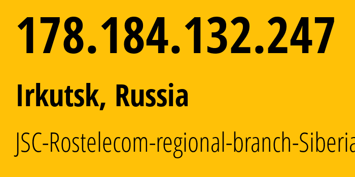 IP address 178.184.132.247 (Irkutsk, Irkutsk Oblast, Russia) get location, coordinates on map, ISP provider AS12389 JSC-Rostelecom-regional-branch-Siberia // who is provider of ip address 178.184.132.247, whose IP address