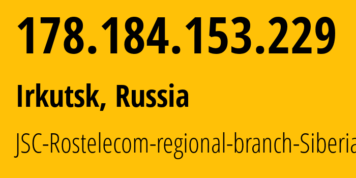 IP address 178.184.153.229 (Irkutsk, Irkutsk Oblast, Russia) get location, coordinates on map, ISP provider AS12389 JSC-Rostelecom-regional-branch-Siberia // who is provider of ip address 178.184.153.229, whose IP address