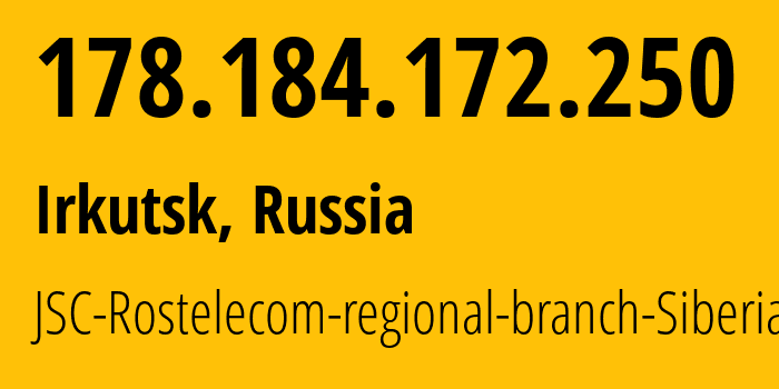 IP address 178.184.172.250 (Irkutsk, Irkutsk Oblast, Russia) get location, coordinates on map, ISP provider AS12389 JSC-Rostelecom-regional-branch-Siberia // who is provider of ip address 178.184.172.250, whose IP address